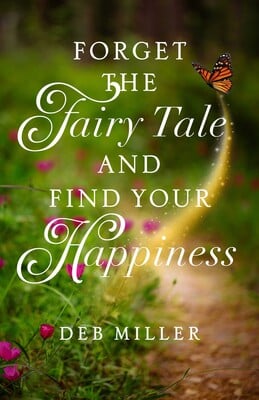Forget The Fairy Tale And Find Your Happiness book cover